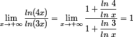 \lim_{x\to+\infty}\dfrac{ln(4x)}{ln(3x)}=\lim_{x\to+\infty}\dfrac{1+\dfrac{ln~4}{ln~x}}{1+\dfrac{ln~3}{ln~x}}=1
